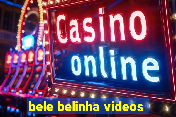 bele belinha videos